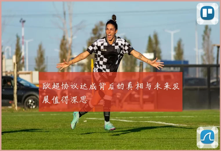 欧超协议达成背后的真相与未来发展值得深思
